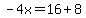 -4x=16%2B8