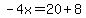 -4x=20%2B8