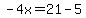 -4x=21-5