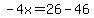 -4x=26-46