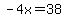 -4x=38