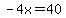 -4x=40