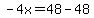 -4x=48-48