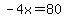 -4x=80