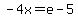 -4x=e-5
