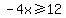 -4x%3E=12