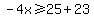 -4x%3E=25%2B23