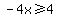 -4x%3E=4