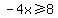 -4x%3E=8