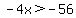 -4x%3E-56