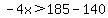-4x%3E185-140
