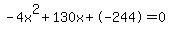 -4x%5E2%2B130x%2B-244+=+0
