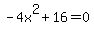 -4x%5E2%2B16+=+0