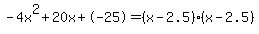 -4x%5E2%2B20x%2B-25+=+%28x-2.5%29%2A%28x-2.5%29