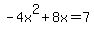 -4x%5E2+%2B+8x=7