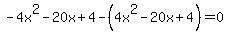 -4x%5E2+-+20x+%2B+4+-+%284x%5E2+-+20x+%2B+4%29+=+0+