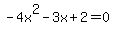 -4x%5E2+-+3x+%2B+2+=+0