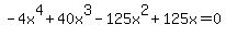 -4x%5E4+%2B+40x%5E3+-+125x%5E2+%2B+125x+=+0
