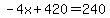-4x+%2B+420+=+240