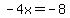 \"-4x+=+-8\"