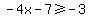 -4x+-7+%3E=+-+3