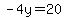 -4y=20