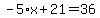 -5%2Ax%2B21=36