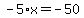 -5%2Ax=-50