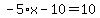-5%2Ax-10=10