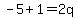 -5%2B1=2q