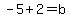 -5%2B2+=+b