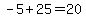 -5%2B25+=+20