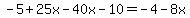 -5%2B25x-40x-10=-4-8x