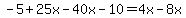 -5%2B25x-40x-10=4x-8x