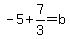 -5%2B7%2F3=b