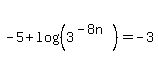-5%2Blog%28%283%5E%28-8n%29%29%29=-3