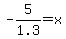 -5%2F1.3+=+x