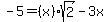 -5=%28x%29sqrt%282%29-3x