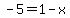 -5=1-x