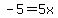 -5=5x