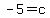 -5=c