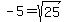-5=sqrt%2825%29