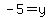 -5=y