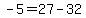 -5+=+27+-+32