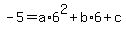 -5+=+a%2A6%5E2+%2B+b%2A6+%2B+c