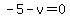 -5-v=0