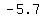 -5.7