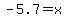 -5.7=+x