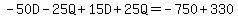 -50D-25Q%2B15D%2B25Q=-750%2B330