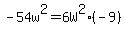 -54w%5E2=6W%5E2%2A%28-9%29